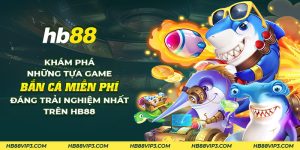 10 kham pha nhung tua game ban ca mien phi dang trai nghiem nhat tren hb88 1