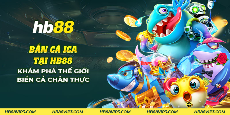 13 ban ca ica tai hb88 kham pha the gioi bien ca chan thuc 1