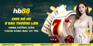 28 choi no hu o dau thuong lon hb88 huong dan chon song bac uy tin